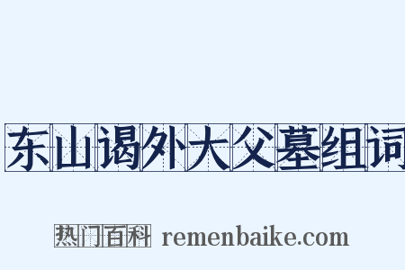 东山谒外大父墓组词是什么意思的图片